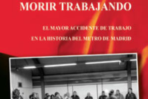 18 septiembre : «Morir Trabajando. El mayor accidente de trabajo en el Metro de Madrid»