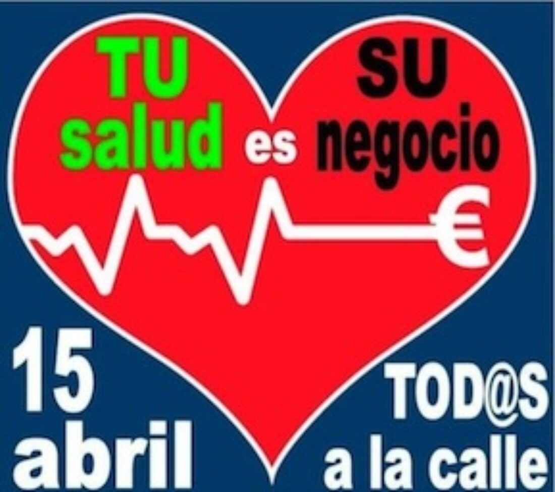 Convocatorias 15 de abril: «Tu salud es su negocio ¡Todxs a la calle!»