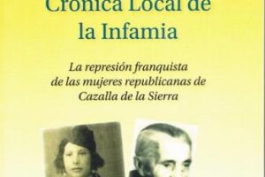 Crónica Local de la Infamia. La Represión de las Mujeres Republicanas de Cazalla de la Sierra