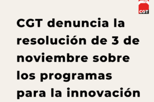 CGT denuncia la resolución de 3 de noviembre sobre los programas para la innovación (Programa CIMA)